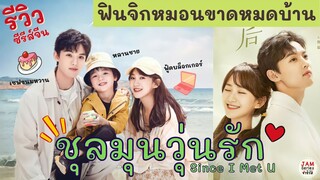 รีวิวซีรีส์จีน ชุลมุนวุ่นรัก -Since I Met U รักหวานๆ ที่คุณจะต้องฟินจิกหมอนขาดหมดบ้าน |จำซีรีส์ EP17