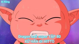 Dragon ball super TẬP 80-XỬ HẮN ĐI HITTO