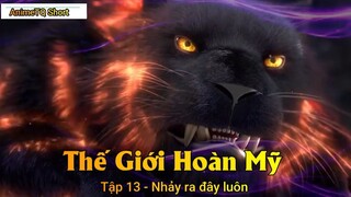 Thế Giới Hoàn Mỹ Tập 13 - Nhảy ra đây luôn