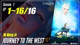 【Xi Xing Ji】 Season 1 EP 1~16 END - The Westward:  Journey To The West | Donghua Sub Indo