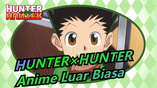 [HUNTER×HUNTER] HUNTER×HUNTER Adalah Anime Luar Biasa!!!