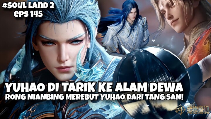 SOUL LAND 2 EPS 145| TANG SAN NGAMUK, YUHAO DI RIBET RONG NIANBING