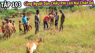 Chăn Nuôi VIỆT NAM ở Châu Phi || Các Em Nhỏ Tỏ Ra Hào Hứng Khi Được Hùng KaKa Đưa Lên Núi Đi Chăn Dê