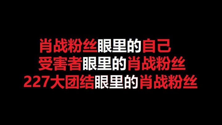 【极度真实】肖战粉丝眼里的自己，受害则眼里的肖战粉丝，227大团结眼里的肖战粉丝