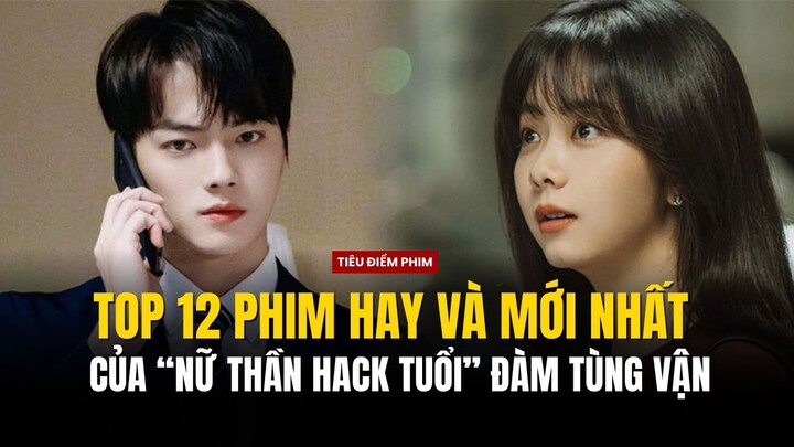 Top 12 phim hay và mới nhất của Đàm Tùng Vận - “Nữ thần không tuổi” của màn ảnh Hoa Ngữ