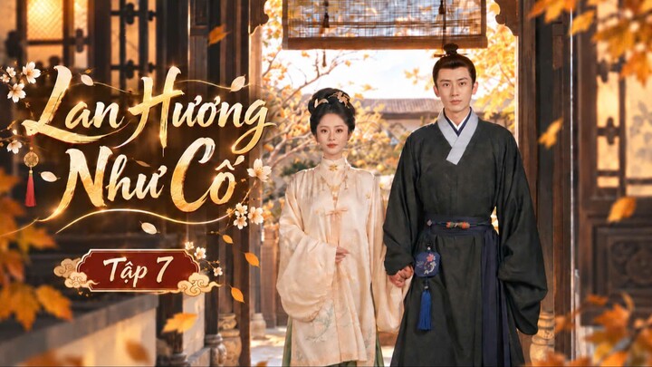 Lan Hương Như Cố Tập 7 - Thuyết Minh
