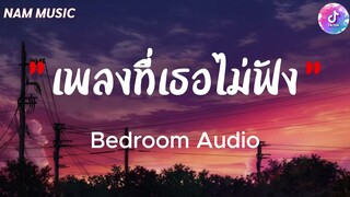 เพลงที่เธอไม่ฟัง - Bedroom Audio [ เนื้อเพลง ]