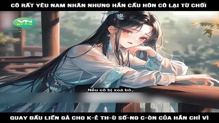 Review Truyện: Cô rất yêu nam nhân nhưng hắn cầu hôn cô lại từ chối, quay đầu liền gả cho k-ẻ th-ù