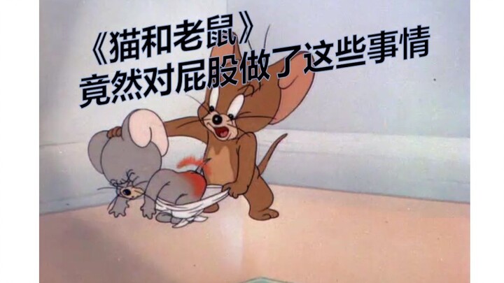 Kinh ngạc! “Mèo và Chuột” thực ra đã làm những điều này với mông ư?