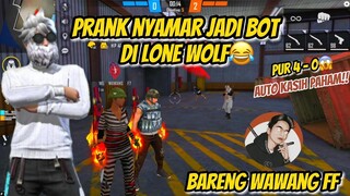 PRANK NYAMAR JADI BOT DI MODE LONE WOLF!! BARENG WAWANG FF AUTO KASIH PAHAM😱