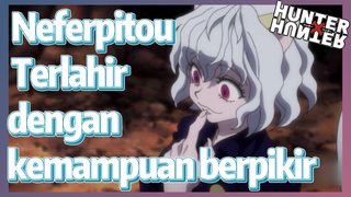 Neferpitou Terlahir dengan kemampuan berpikir