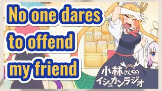 No one dares to offend my friend