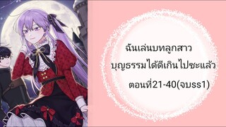 ฉันเล่นบทลูกสาวบุญธรรมได้ดีเกินไปซะแล้ว ตอนที่ 21-40(จบss2)