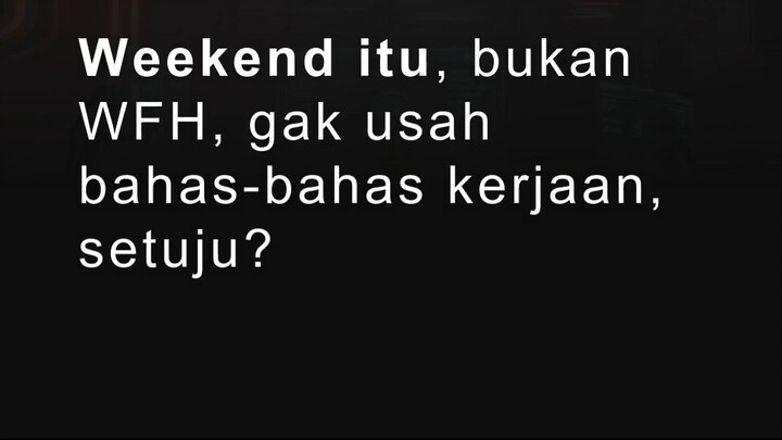 WEEKEND ITU BUKAN WFH !?!
