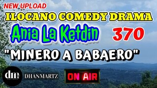 ILOCANO COMEDY DRAMA | MINERO A BABAERO | ANIA LA KETDIN 370 | NEW UPLOAD