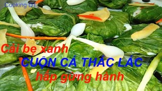 Món CẢI BẸ XANH CUỘN CÁ THÁC LÁC HẤP GỪNG HÀNH ngọt lừ, thanh đạm, tốt cho tim mạch #ByCookingDT