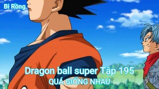 Dragon ball super Tập 195-QUÁ GIỐNG NHAU