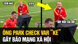 Khoảnh khắc HLV Park Hang Seo check VAR ké  khi cầu thủ đội bạn để bóng chạm tay | Tin Nhanh 4s