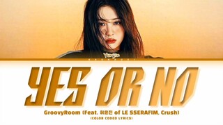 [PART YUNJIN] GroovyRoom - Yes or No (Feat. 허윤진 of LE SSERAFIM, Crush) Lyrics (Color Coded Lyrics)