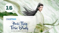 Tập 16| Hoài Thủy Trúc Đình - Love In Pavilion (Lưu Thi Thi, Trương Vân Long, Ngô Tuyên Nghi,...).