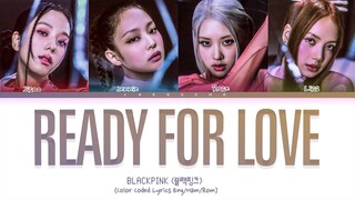 BLACKPINK 'Ready For Love' Lyrics (Color Coded Lyrics Eng/Han/Rom)