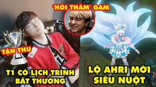 Update LMHT: Ahri được nâng cấp siêu nuột, T1 có lịch trình CKTG bất thường, Zeros “hỏi thăm” GAM