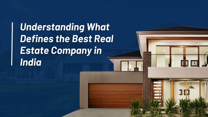 Understanding What Defines the Best Real Estate Company in India