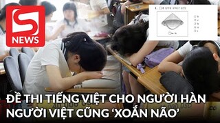 Đề thi Tiếng Việt trong kỳ thi ĐH Hàn siêu khó, người Việt làm cũng phải "xoắn não"