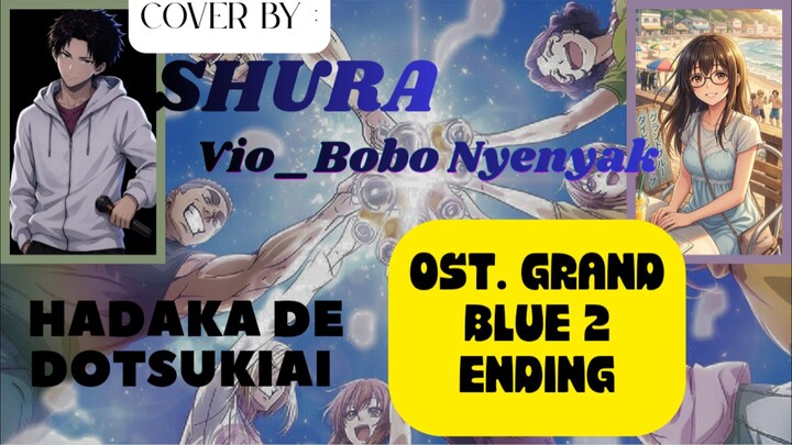 HADAKA DE DOTSUKIAI  (OST. GRAND BLUE SEASON 2 ENDING) | COVER BY: SHURA & VIO_BOBO NYENYAK