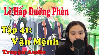 Lê Hấp Đường Phèn Chương 81 - 82 | Tập 41 : Vân Mệnh | MC Kim Ngân |Truyện Ngôn Tình