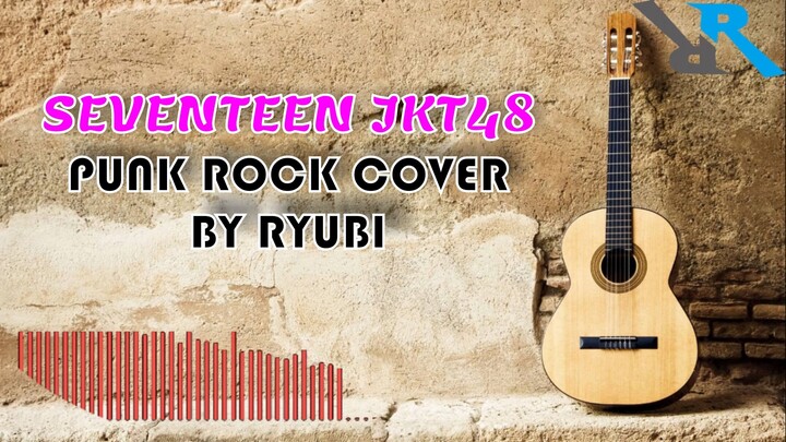 Seventeen JKT48 punk rock cover by Ryubi