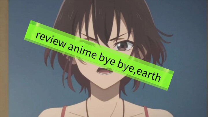 mereview anime bye bye, earth
