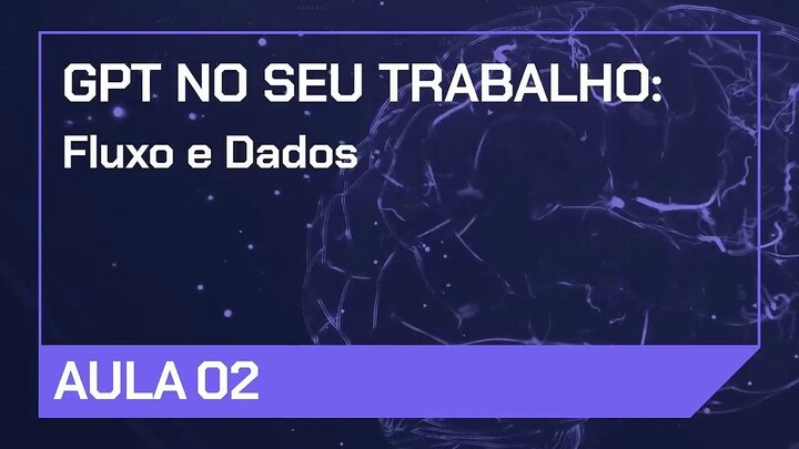 Aula 02 - GPT no seu trabalho fluxo e dados - Imersão IA