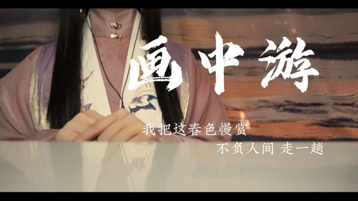 “我把这春色慢赏 不负人间走一趟”超温柔治愈古风曲《画中游》女声翻唱