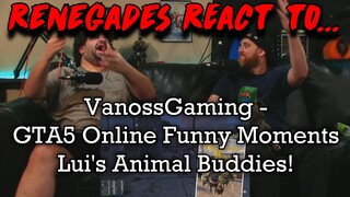Renegades React to... @VanossGaming - GTA5 Online Funny Moments - Lui's Animal Buddies!