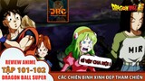 CÁC CHIẾN BINH XINH ĐẸP LÀM CHAO ĐẢO TRẬN ĐẤU CỦA CÁC VŨ TRỤ   🌈|Review Dragon Ball Super Tập101-102