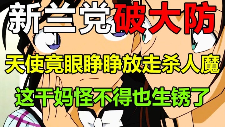 新兰党破大防！兰姐眼睁睁放走杀人无数的女魔头，只因对方叫过自己天使？！这一次真的是天使酒实锤了？