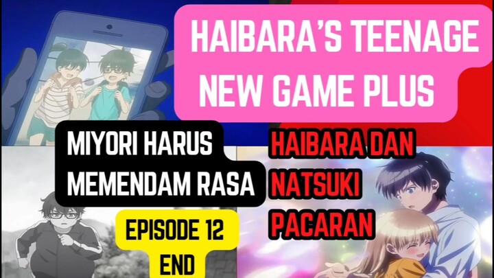 Haibara's teenage new game plus episode 12 end - haibara pacaran sama natsuki,miyori memendam rasa