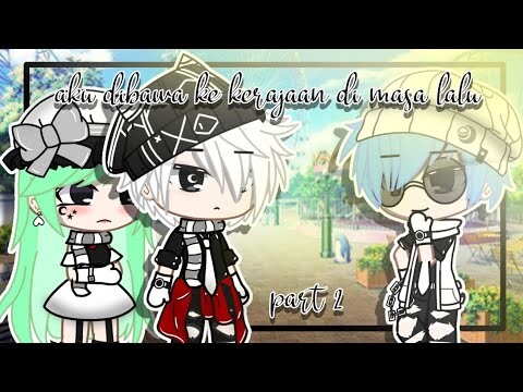 °Aku Dibawa Ke Kerajaan Di Masa Lalu° ||part 2||Gacha Club Indonesia