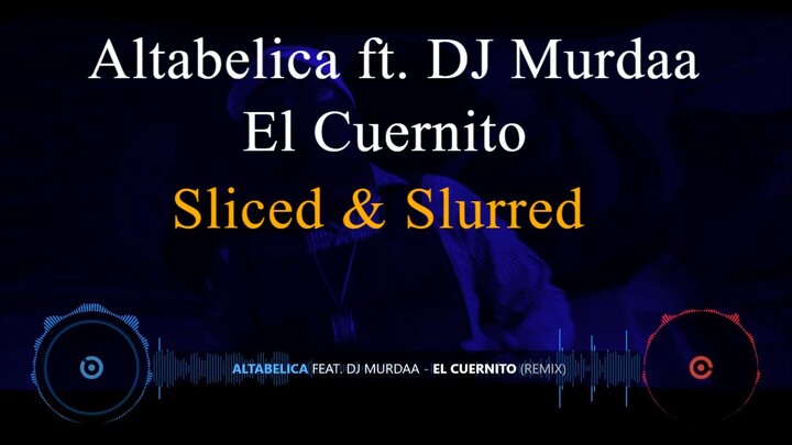 Altabelica ft. DJ Murdaa - El Cuernito (Sliced & Slurred Remix) [Version 2]