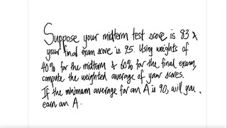Suppose your midterm test score is 83 & your final exam score is 95.
