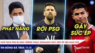 TIN BÓNG ĐÁ TRƯA 11/3| CHỦ TỊCH PSG ĐỐI DIỆN ÁN PHẠT CỰC NẶNG, RONALDO TẠO DRAMA ĐỂ ĐƯỢC ĐÁ CHÍNH?