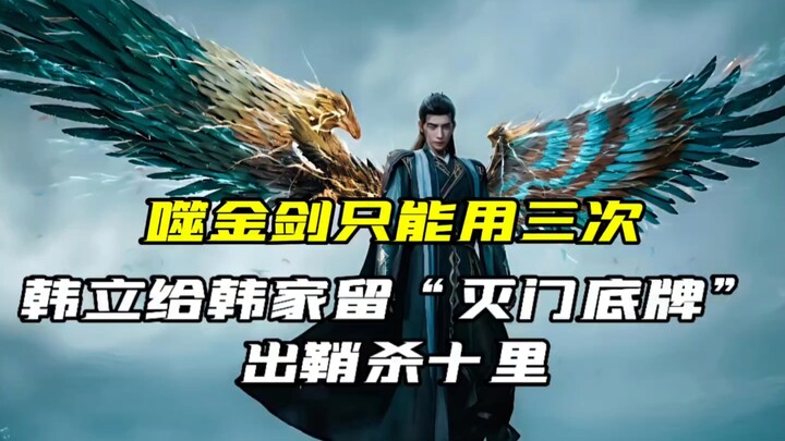 噬金剑只能用三次，韩立给韩家留“灭门底牌”，出鞘杀十里