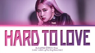 BLACKPINK ROSÉ - 'HARD TO LOVE' LYRICS