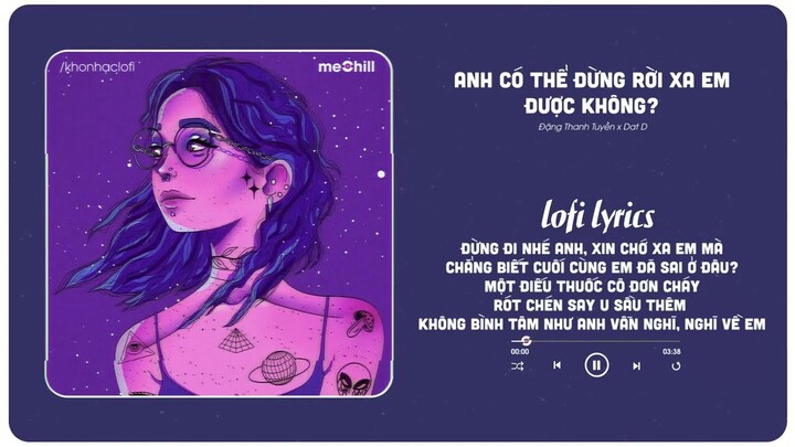 Anh Có Thể Đừng Rời Xa Em Được Không?Lời Việt (Lofi Ver.) Đặng Thanh Tuyền x meChill/Nhạc Hot Tiktok