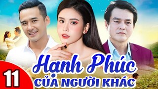 Phim Việt Nam Hay Năm 2022 | Hạnh Phúc Của Người Khác - Tập 11 | Phim Bộ Tình Cảm Việt Nam Mới Nhất