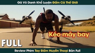 Võ Sĩ Vô Danh Khổ Luyện Thành Tài Hạ Gục Tất Cả Nhà Vô Địch Đấm Bốc Trên Thế Giới || Phê Phim Review