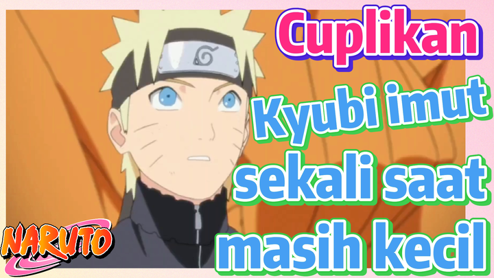 [Naruto] Cuplikan | Kyubi imut sekali saat masih kecil