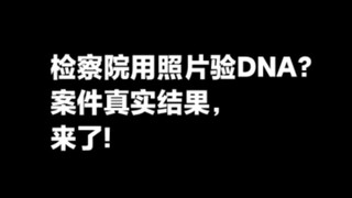 检察院用照片验DNA？真实的案件结果来了。