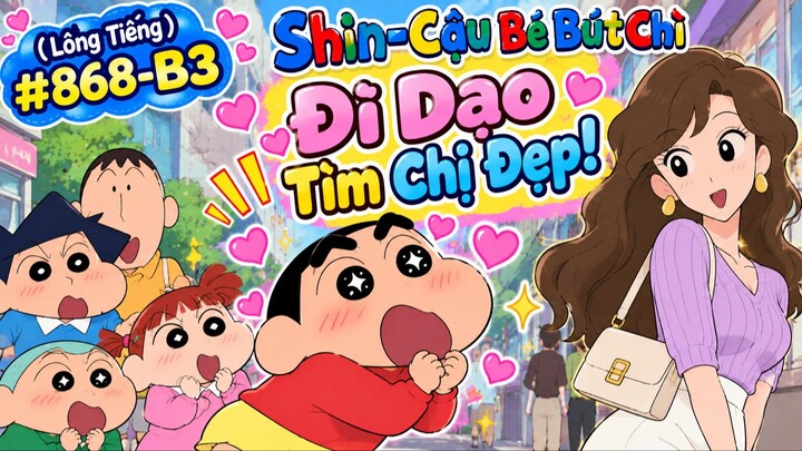 (Lồng Tiếng) 🎬 SHIN – CẬU BÉ BÚT CHÌ | TẬP 868-B3  😍💕 ĐI DẠO TÌM CHỊ ĐẸP! 😂✨